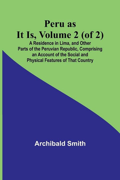 Produktbild: Peru as It Is, Volume 2 (of 2)A Residence in Lima, and Other Parts of the Peruvian Republic, Comprising an Account of the Social and Physical Features