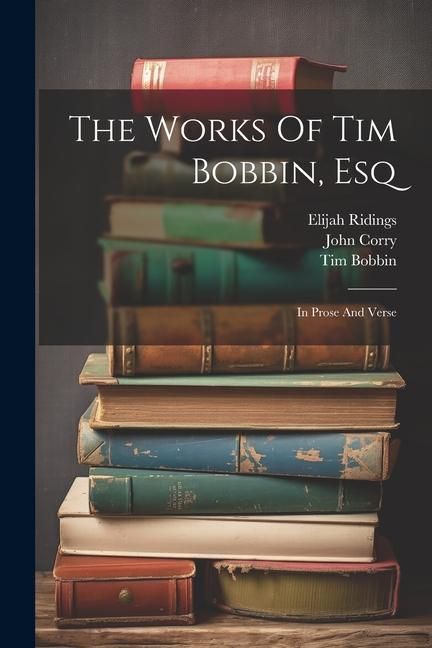 Produktbild: The Works Of Tim Bobbin, Esq: In Prose And Verse
