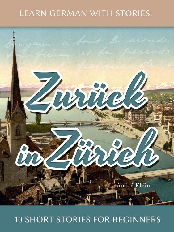 Produktbild: Learn German With Stories: Zur&uuml;ck in Z&uuml;rich - 10 Short Stories For Beginners (Dino lernt Deutsch, #8)