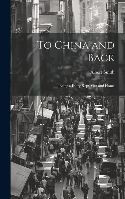 Produktbild: To China and Back: Being a Diary Kept, Out and Home