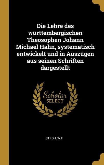 Produktbild: Die Lehre Des W&uuml;rttembergischen Theosophen Johann Michael Hahn, Systematisch Entwickelt Und in Ausz&uuml;gen Aus Seinen Schriften Dargestellt