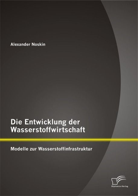 Produktbild: Die Entwicklung der Wasserstoffwirtschaft: Modelle zur Wasserstoffinfrastruktur