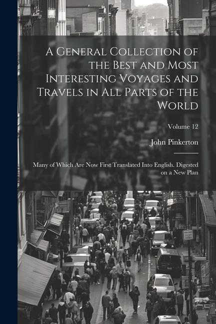 Produktbild: A General Collection of the Best and Most Interesting Voyages and Travels in all Parts of the World; Many of Which are now First Translated Into Engli