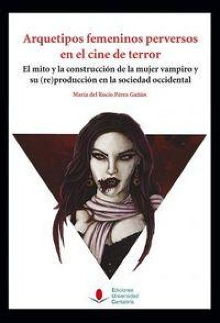 Produktbild: Arquetipos femeninos perversos en el cine de terror : el mito y la construcci&oacute;n de la mujer vampiro y su -re-producci&oacute;n en la sociedad occidental