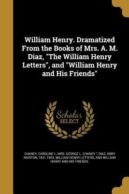 Produktbild: William Henry. Dramatized From the Books of Mrs. A. M. Diaz, "The William Henry Letters", and "William Henry and His Friends"