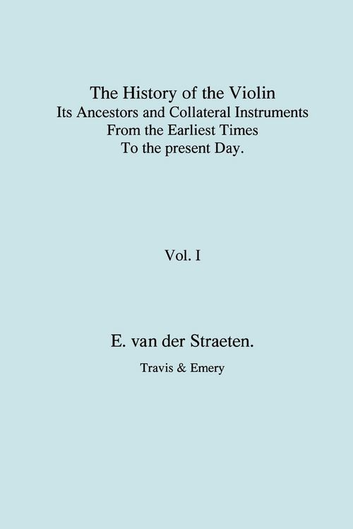 Produktbild: History of the Violin, Its Ancestors and Collateral Instruments from the Earliest Times to the Present Day. Volume 1. (Fascimile reprint).