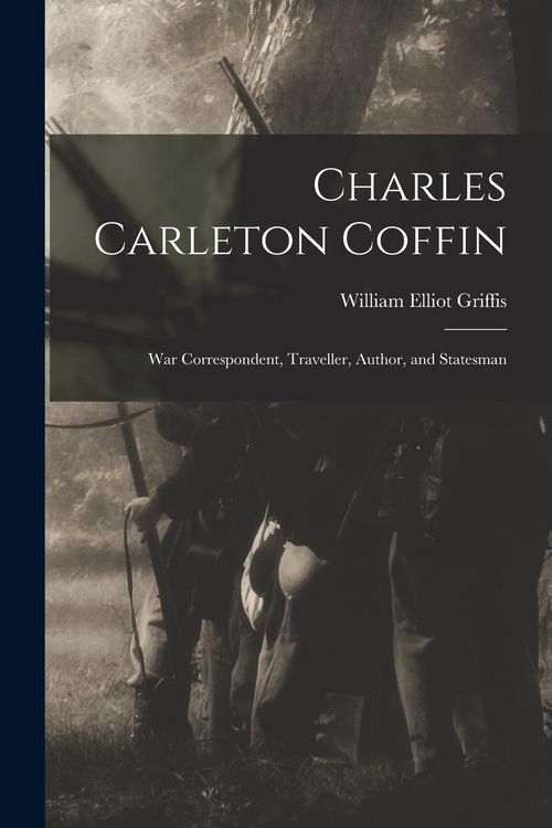 Produktbild: Charles Carleton Coffin: War Correspondent, Traveller, Author, and Statesman