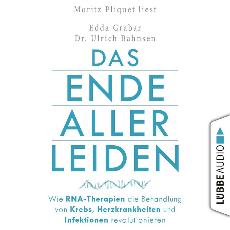 Produktbild: Das Ende aller Leiden - Wie RNA-Therapien die Behandlung von Krebs, Herzkrankheiten und Infektionen revolutionieren