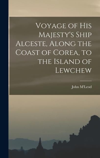 Produktbild: Voyage of His Majesty's Ship Alceste, Along the Coast of Corea, to the Island of Lewchew