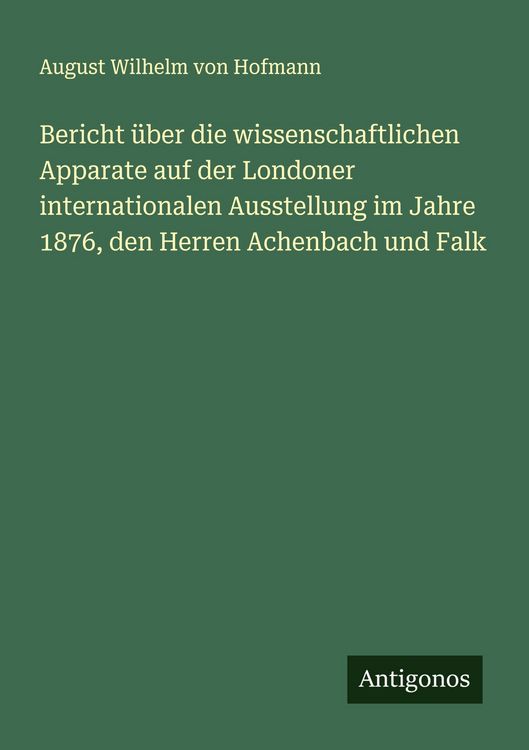 Produktbild: Bericht &uuml;ber die wissenschaftlichen Apparate auf der Londoner internationalen Ausstellung im Jahre 1876, den Herren Achenbach und Falk