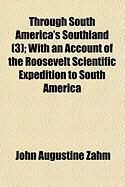 Produktbild: Through South America's Southland (3); With an Account of the Roosevelt Scientific Expedition to South America