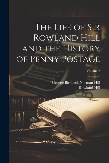 Produktbild: The Life of Sir Rowland Hill and the History of Penny Postage; Volume 2