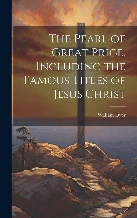 Produktbild: The Pearl of Great Price, Including the Famous Titles of Jesus Christ