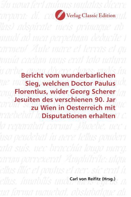 Produktbild: Bericht vom wunderbarlichen Sieg, welchen Doctor Paulus Florentius, wider Georg Scherer Jesuiten des verschienen 90. Jar zu Wien in Oesterreich mit Di