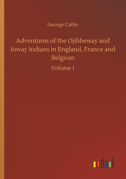 Produktbild: Adventures of the Ojibbeway and Ioway Indians in England, France and Belgium