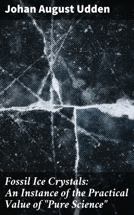 Produktbild: Fossil Ice Crystals: An Instance of the Practical Value of "Pure Science"