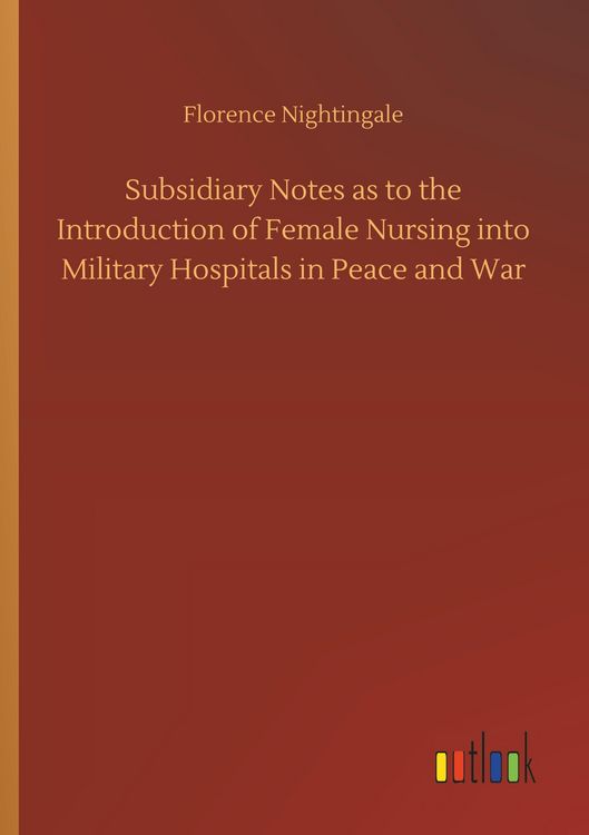 Produktbild: Subsidiary Notes as to the Introduction of Female Nursing into Military Hospitals in Peace and War