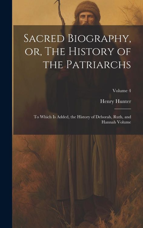 Produktbild: Sacred Biography, or, The History of the Patriarchs: To Which is Added, the History of Deborah, Ruth, and Hannah Volume; Volume 4