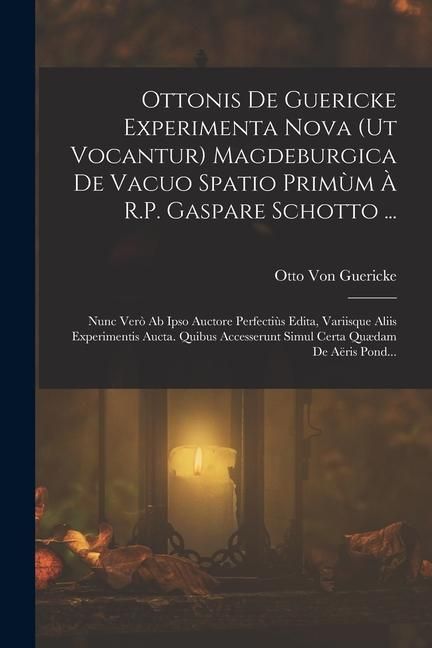 Produktbild: Ottonis De Guericke Experimenta Nova (Ut Vocantur) Magdeburgica De Vacuo Spatio Prim&ugrave;m &Agrave; R.P. Gaspare Schotto ...: Nunc Ver&ograve; Ab Ipso Auctore Perfecti&ugrave;