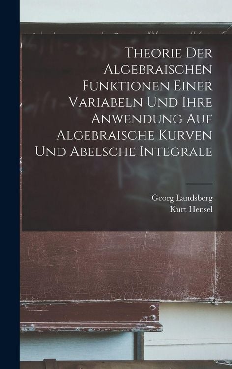 Produktbild: Theorie Der Algebraischen Funktionen Einer Variabeln Und Ihre Anwendung Auf Algebraische Kurven Und Abelsche Integrale