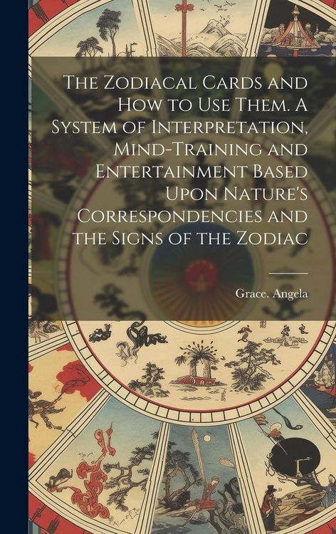 Produktbild: The Zodiacal Cards and How to Use Them. A System of Interpretation, Mind-training and Entertainment Based Upon Nature's Correspondencies and the Signs