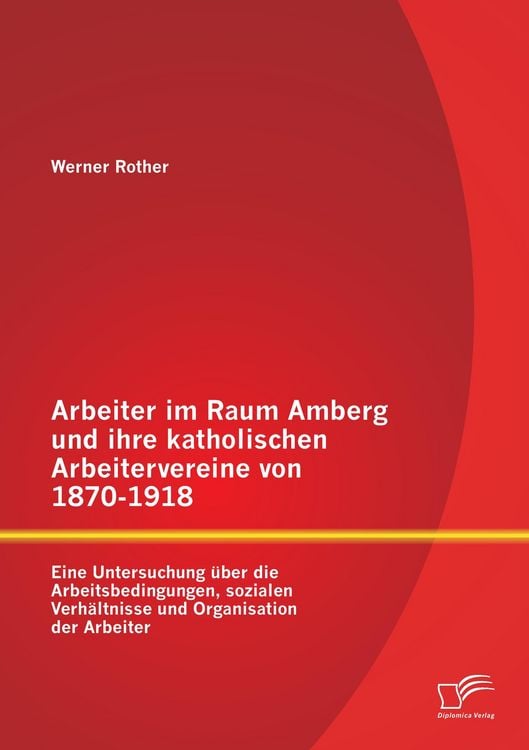 Produktbild: Arbeiter im Raum Amberg und ihre katholischen Arbeitervereine von 1870-1918: Ein