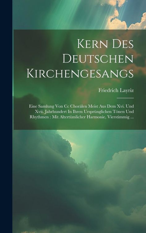 Produktbild: Kern Des Deutschen Kirchengesangs: Eine Samlung Von Cc Chor&auml;len Meist Aus Dem Xvi. Und Xvii. Jahrhundert In Ihren Urspr&uuml;nglichen T&ouml;nen Und Rhythmen: M