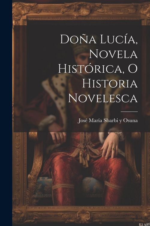 Produktbild: Do&ntilde;a Luc&iacute;a, novela hist&oacute;rica, o historia novelesca