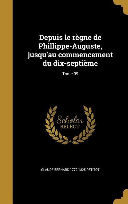 Produktbild: Depuis le r&egrave;gne de Phillippe-Auguste, jusqu'au commencement du dix-septi&egrave;me; Tome 39