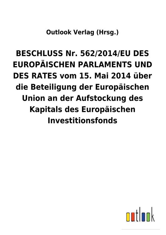 Produktbild: BESCHLUSS Nr. 562/2014/EU DES EUROP&Auml;ISCHEN PARLAMENTS UND DES RATES vom 15.&nbsp;Mai 2014 &uuml;ber die Beteiligung der Europ&auml;ischen Union an der Aufstockung de