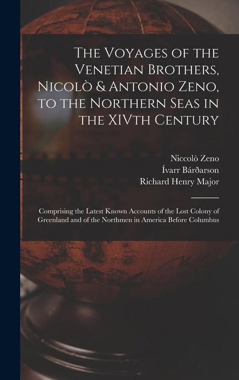 Produktbild: The Voyages of the Venetian Brothers, Nicol&ograve; & Antonio Zeno, to the Northern Seas in the XIVth Century: Comprising the Latest Known Accounts of the Lo