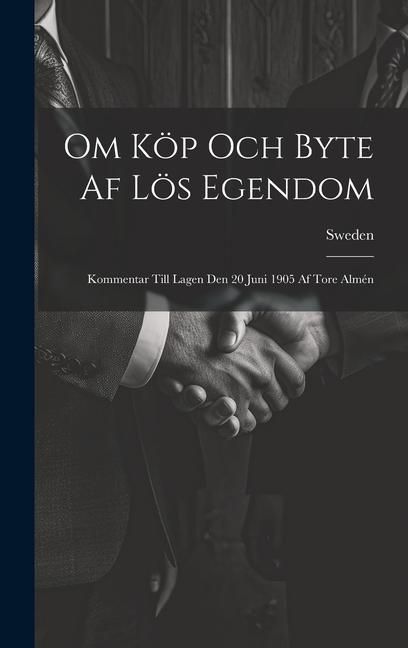 Produktbild: Om K&ouml;p Och Byte Af L&ouml;s Egendom: Kommentar Till Lagen Den 20 Juni 1905 Af Tore Alm&eacute;n