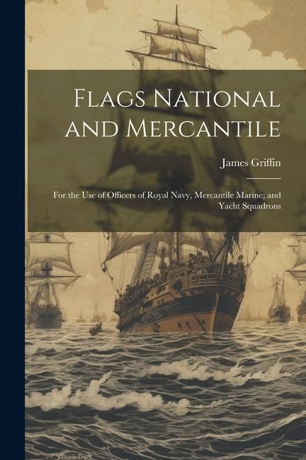 Produktbild: Flags National and Mercantile: For the Use of Officers of Royal Navy, Mercantile Marine; and Yacht Squadrons