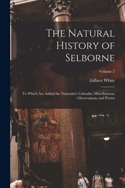 Produktbild: The Natural History of Selborne: To Which are Added the Naturalist's Calendar, Miscellaneous Observations, and Poems; Volume 2