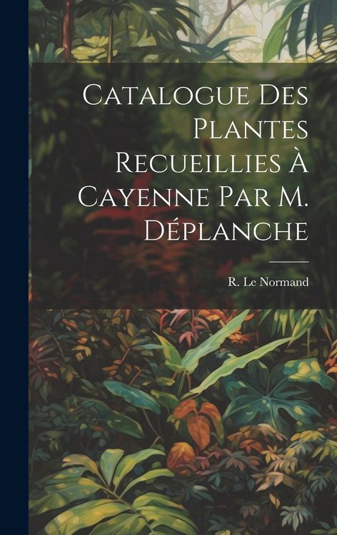 Produktbild: Catalogue des Plantes Recueillies &agrave; Cayenne par M. D&eacute;planche