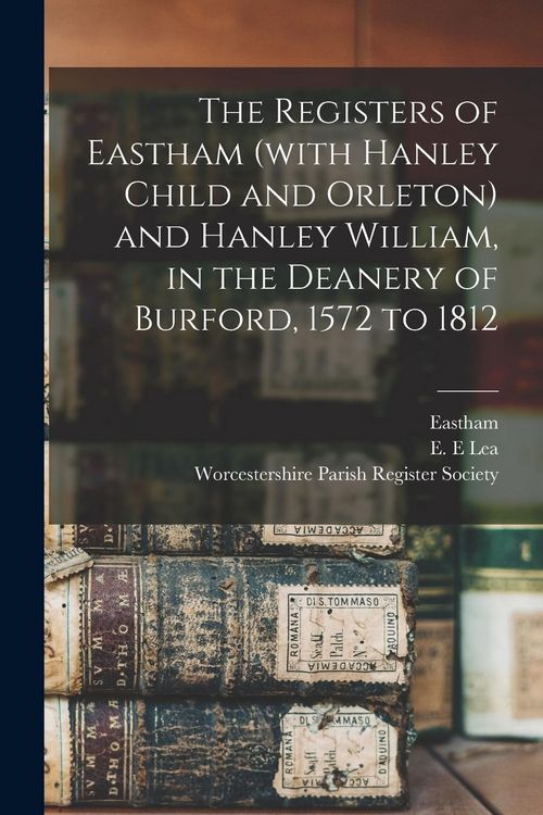 Produktbild: The Registers of Eastham (with Hanley Child and Orleton) and Hanley William, in the Deanery of Burford, 1572 to 1812