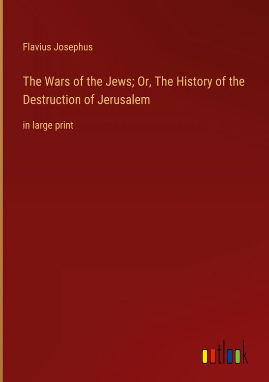 Produktbild: The Wars of the Jews; Or, The History of the Destruction of Jerusalem