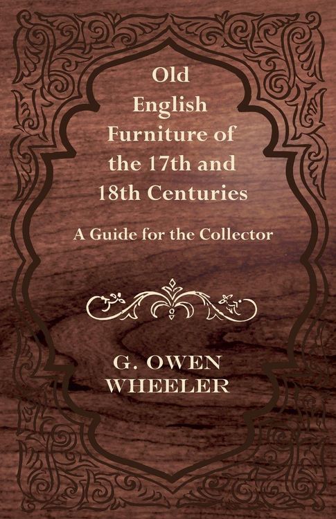Produktbild: Old English Furniture of the 17th and 18th Centuries - A Guide for the Collector