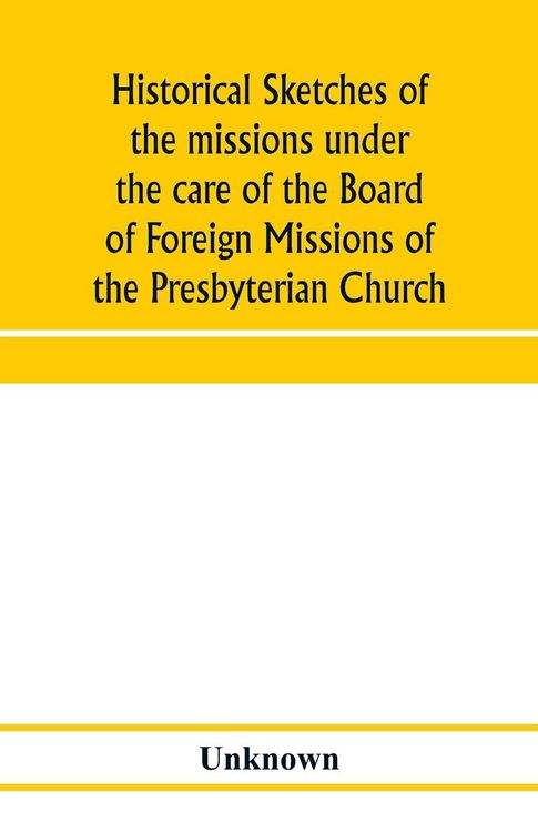 Produktbild: Historical sketches of the missions under the care of the Board of Foreign Missions of the Presbyterian Church