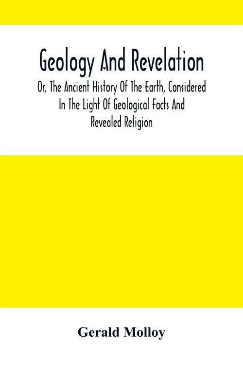 Produktbild: Geology And Revelation; Or, The Ancient History Of The Earth, Considered In The Light Of Geological Facts And Revealed Religion