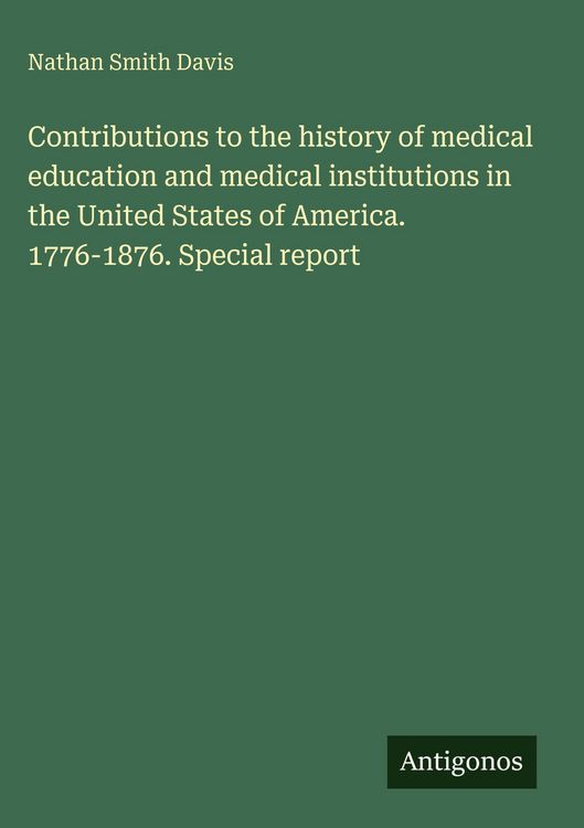 Produktbild: Contributions to the history of medical education and medical institutions in the United States of America. 1776-1876. Special report
