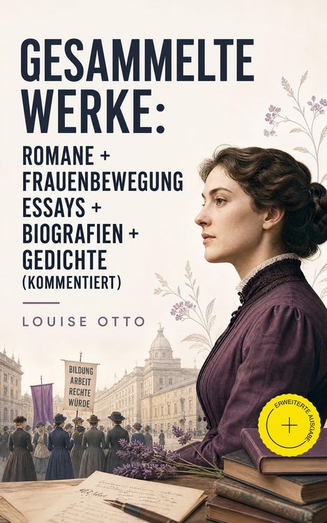 Produktbild: Gesammelte Werke: Romane + Frauenbewegung Essays + Biografien + Gedichte (Kommentiert)