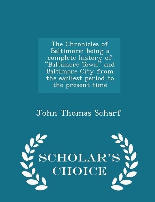Produktbild: The Chronicles of Baltimore; being a complete history of "Baltimore Town" and Baltimore City from the earliest period to the present time - Scholar's