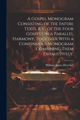 Produktbild: A Gospel Monogram Consisting of the Entire Texts, R.V., of the Four Gospels in a Parallel Harmony, Together With a Continuous Monogram Combining Them