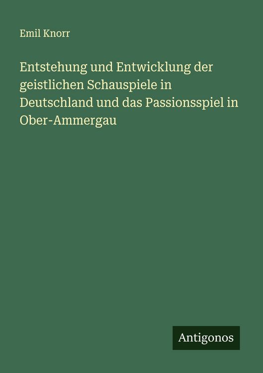 Produktbild: Entstehung und Entwicklung der geistlichen Schauspiele in Deutschland und das Passionsspiel in Ober-Ammergau