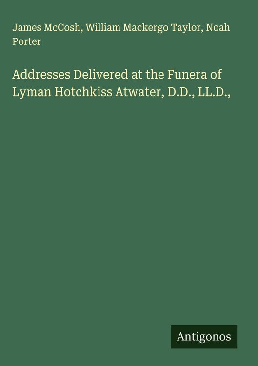 Produktbild: Addresses Delivered at the Funera of Lyman Hotchkiss Atwater, D.D., LL.D.,