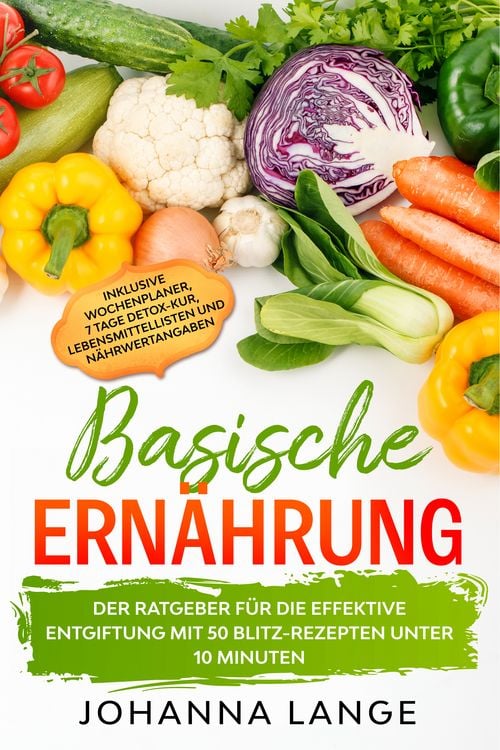 Produktbild: Basische Ern&auml;hrung: Der Ratgeber f&uuml;r die effektive Entgiftung mit 50 Blitz-Rezepten unter 10 Minuten - Inklusive Wochenplaner, 7 Tage Detox-Kur, Lebensmittellisten und N&auml;hrwertangaben