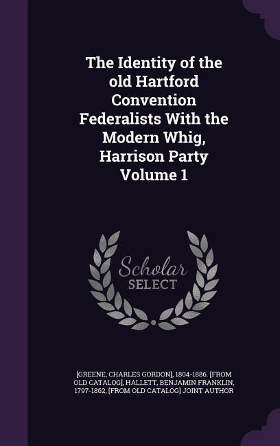 Produktbild: The Identity of the old Hartford Convention Federalists With the Modern Whig, Harrison Party Volume 1