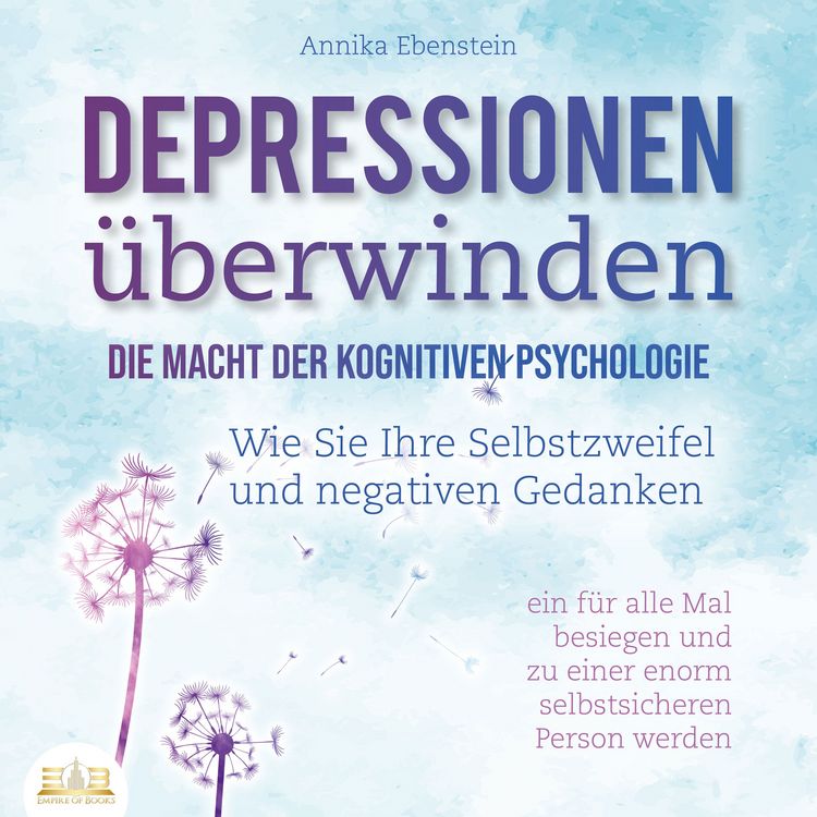 Produktbild: DEPRESSIONEN &Uuml;BERWINDEN - Die Macht der kognitiven Psychologie: Wie Sie Ihre Selbstzweifel und negativen Gedanken ein f&uuml;r alle Mal besiegen und zu einer enorm selbstsicheren Person werden
