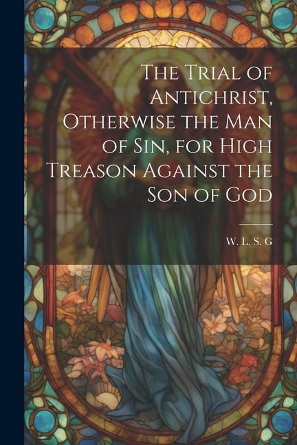 Produktbild: The Trial of Antichrist, Otherwise the Man of Sin, for High Treason Against the Son of God